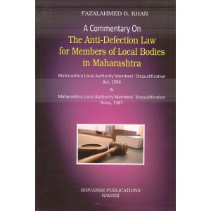 Shivansh Publication's A Commentary on The Anti-Defection Law for Members of Local Bodies in Maharashtra by Fazalahmed B. Khan